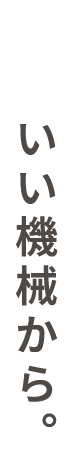 いい水を、いい機械から。